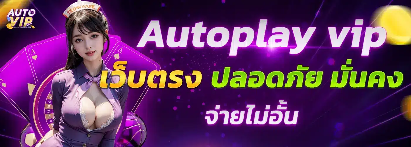autoplay-vip-เว็บตรง ปลอดภัย มั่นคง จ่ายจริง