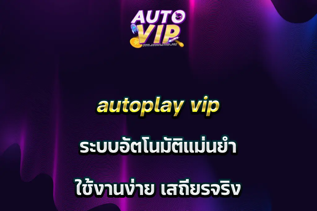 autoplay vip ระบบอัตโนมัติแม่นยำ ใช้งานง่าย เสถียรจริง