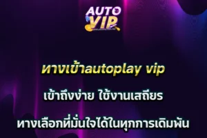 ทางเข้าautoplay vip เข้าถึงง่าย ใช้งานเสถียร ทางเลือกที่มั่นใจได้ในทุกการเดิมพัน