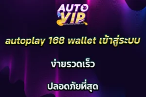 autoplay 168 wallet เข้าสู่ระบบ ง่ายรวดเร็ว ปลอดภัยที่สุด