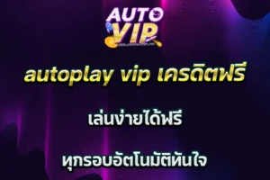 autoplay vip เครดิตฟรี เล่นง่ายได้ฟรี ทุกรอบอัตโนมัติทันใจ