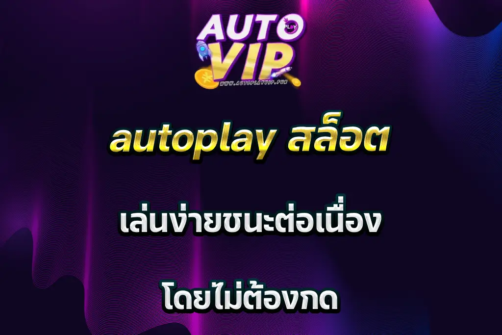 autoplay สล็อต เล่นง่ายชนะต่อเนื่อง โดยไม่ต้องกด